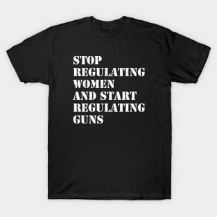 Stop regulating women and start regulating guns T-Shirt